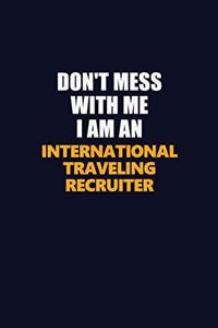 Don't Mess With Me Because I Am An International Traveling Recruiter