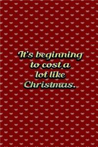 Its Beginning To Cost A Lot Like Christmas