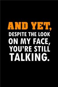 And Yet Despite The Look On My Face You're Still Talking
