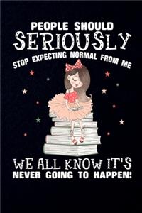 People Should Seriously Stop expecting Normal From me