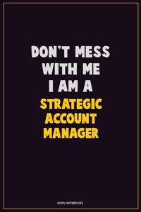 Don't Mess With Me, I Am A Strategic Account Manager