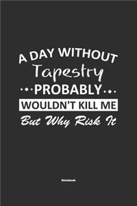 A Day Without Tapestry Probably Wouldn't Kill Me But Why Risk It Notebook