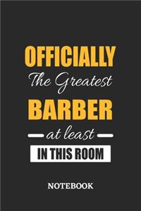 Officially the Greatest Barber at least in this room Notebook