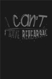I can't I Have Rehearsal