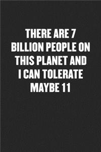 There Are 7 Billion People on This Planet and I Can Tolerate Maybe 11