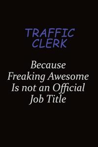 Traffic Clerk Because Freaking Awesome Is Not An Official Job Title