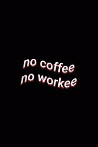 no coffee no workee