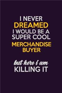 I Never Dreamed I Would Be A Super cool Merchandise Buyer But Here I Am Killing It