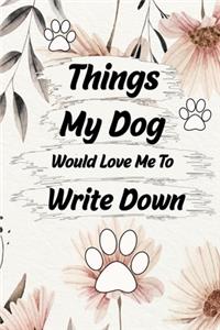 Things My Dog Would Love Me To Do Notebook