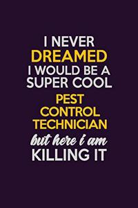 I Never Dreamed I Would Be A Super cool Pest Control Technician But Here I Am Killing It: Career journal, notebook and writing journal for encouraging men, women and kids. A framework for building your career.