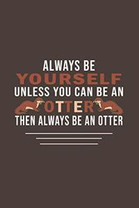 Always Be Yourself Unless Can Be A Otter Then Always Be A Otter