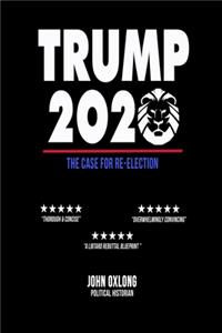 Trump 2020, The Case For Re-Election