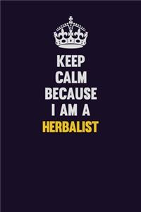 Keep Calm Because I Am A Herbalist
