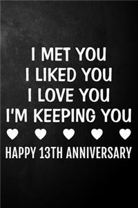 I Met You I Liked You I Love You I'm Keeping You Happy 13th Anniversary