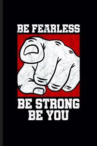 Be Fearless Be Strong Be You