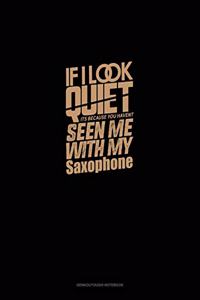 If I Look Quiet It's Because You Haven't Seen Me With My Saxophone