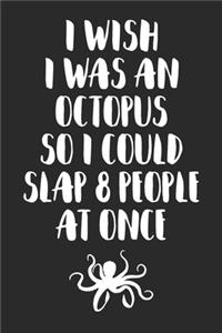 I Wish I Was An Octopus So I Could Slap 8 People At Once