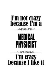 I'm Not Crazy Because I'm A Medical Physicist I'm Crazy Because I like It