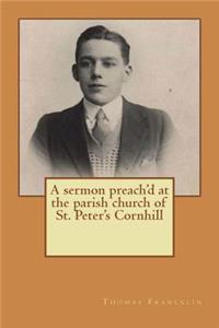 A sermon preach'd at the parish church of St. Peter's Cornhill