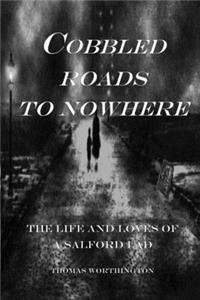 Cobbled Roads to Nowhere: The Life and Loves of a Salford Lad