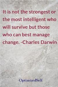 It is not the strongest or the most intelligent who will survive but those who can best manage change. -Charles Darwin