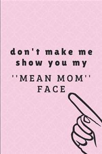 Don't Make Me Show You My ''mean Mom'' Face