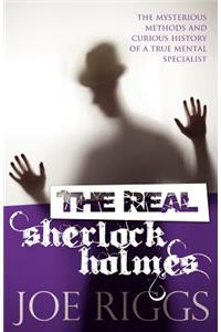 The Real Sherlock Holmes: The Mysterious Methods and Curious History of a True Mental Specialist: The Mysterious Methods and Curious History of a True Mental Specialist