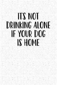 It's Not Drinking Alone, If Your Dog Is Home