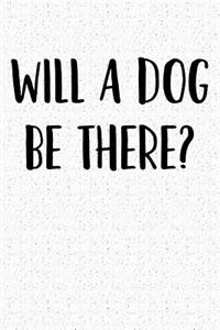Will a Dog Be There?