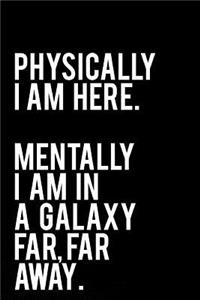 Physically I Am Here Mentally I Am in a Galaxy Far Far Away