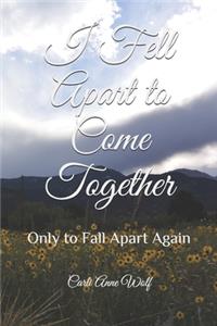 I Fell Apart to Come Together