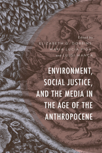 Environment, Social Justice, and the Media in the Age of the Anthropocene