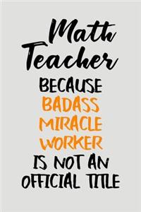 Math Teacher Because Badass Miracle Worker Is Not an Official Title