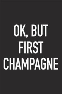 Ok, But First Champagne