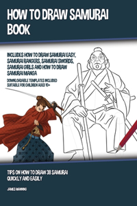 How to Draw Samurai Book (Includes How to Draw Samurai Easy, Samurai Rangers, Samurai Swords, Samurai Girls and How to Draw Samurai Manga)