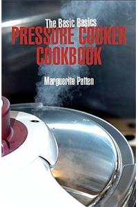 The Basic Basics Pressure Cooker Cookbook