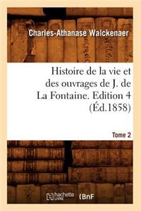 Histoire de la Vie Et Des Ouvrages de J. de la Fontaine. Tome 2, Edition 4 (Éd.1858)