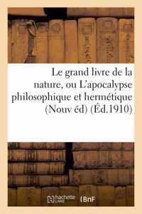 Le Grand Livre de la Nature, Ou l'Apocalypse Philosophique Et Hermétique: Ouvrage Curieux,
