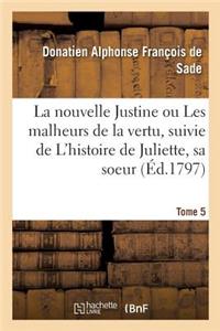 Nouvelle Justine Ou Les Malheurs de la Vertu, Suivie de l'Histoire de Juliette, Sa Soeur. Tome 5