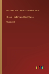 Edison; His Life and Inventions