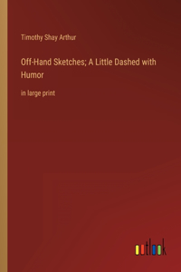 Off-Hand Sketches; A Little Dashed with Humor