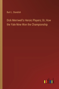 Dick Merriwell's Heroic Players; Or, How the Yale Nine Won the Championship