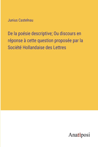 De la poésie descriptive; Ou discours en réponse à cette question proposée par la Société Hollandaise des Lettres