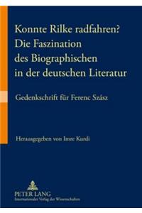 Konnte Rilke Radfahren? - Die Faszination Des Biographischen in Der Deutschen Literatur