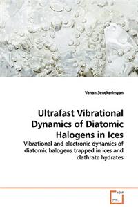 Ultrafast Vibrational Dynamics of Diatomic Halogens in Ices - Vibrational and electronic dynamics of diatomic halogens trapped in ices and clathrate hydrates