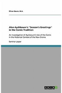 Alan Ayckbourn's Season's Greetings in the Comic Tradition: An Investigation of Ayckbourn's Use of the Comic in the Historical Context of the New Drama