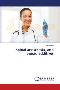 Spinal anesthesia, and opioid additives