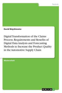 Digital Transformation of the Claims Process. Requirements and Benefits of Digital Data Analysis and Forecasting Methods to Increase the Product Quality in the Automotive Supply Chain