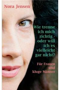 Wie trenne ich mich richtig - oder will ich es vielleicht gar nicht?