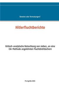 Hitlerfluchtberichte: Kritisch-analytische Betrachtung von sieben, an eine CIA-Methode angelehnten Fluchtdrehbüchern